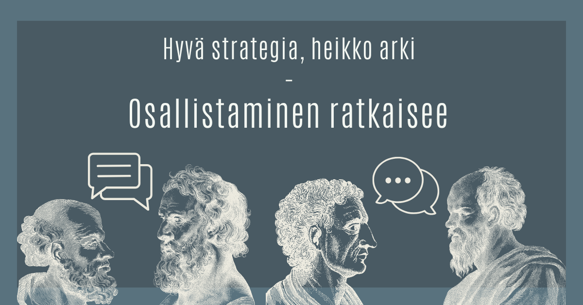 Hyvä strategia, heikko arki – osallistaminen ratkaisee